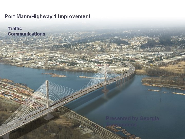 Port Mann/Highway 1 Improvement Project Traffic Communications Presented by Georgia Tsoromocos Port Mann/Highway 1 Improvement Project Traffic Communications Presented by Georgia Tsoromocos