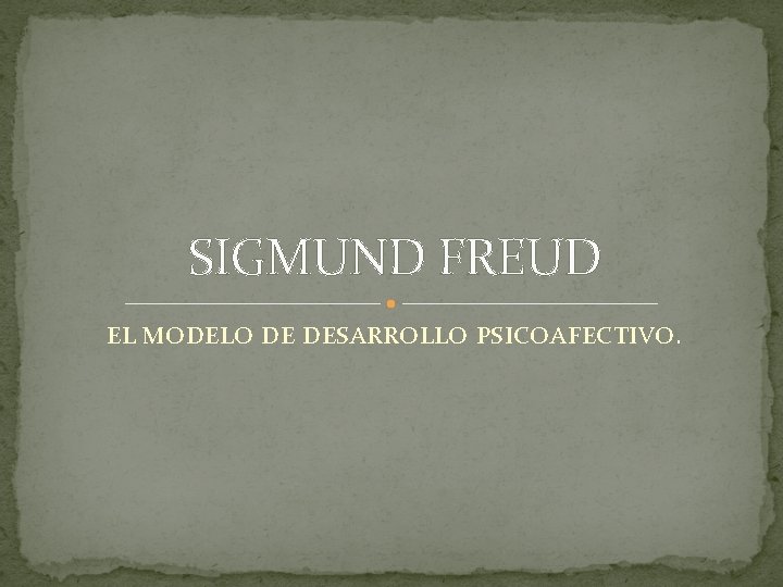 SIGMUND FREUD EL MODELO DE DESARROLLO PSICOAFECTIVO Sigismund