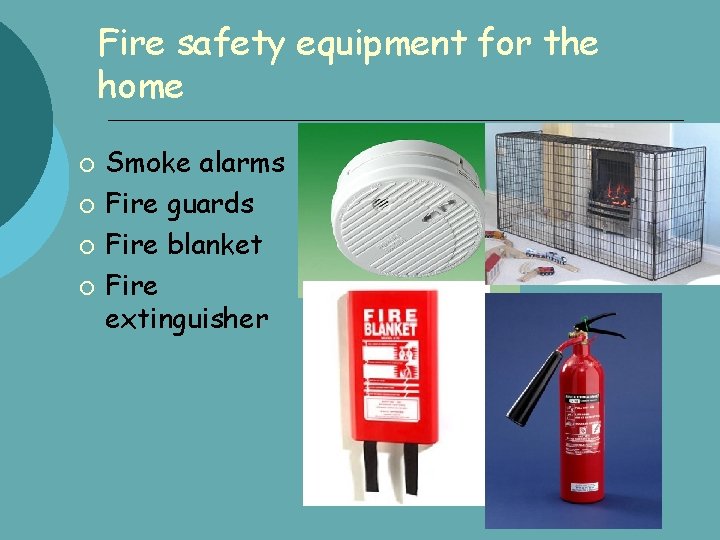 Fire safety equipment for the home Smoke alarms Fire guards Fire blanket Fire extinguisher