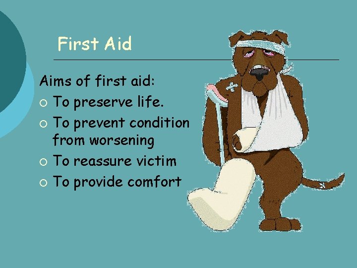 First Aid Aims of first aid: To preserve life. To prevent condition from worsening