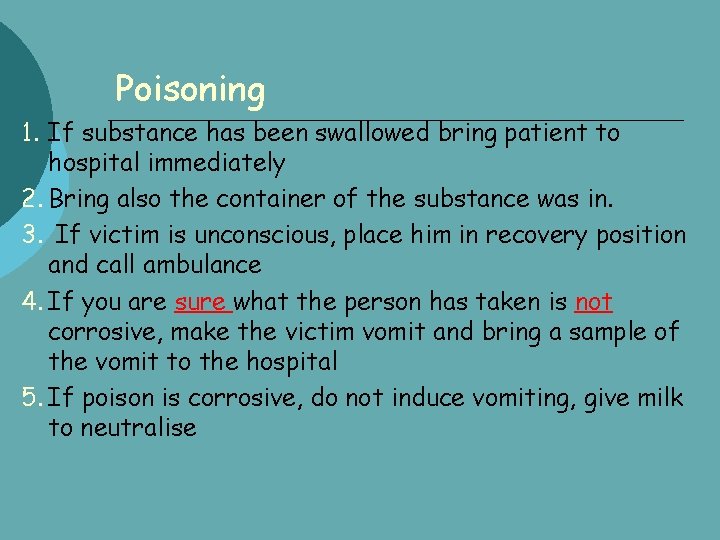 Poisoning 1. If substance has been swallowed bring patient to hospital immediately 2. Bring