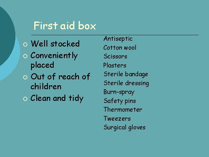 First aid box Well stocked Conveniently placed Out of reach of children Clean and