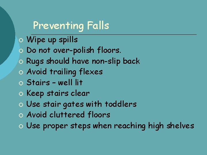 Preventing Falls Wipe up spills Do not over-polish floors. Rugs should have non-slip back