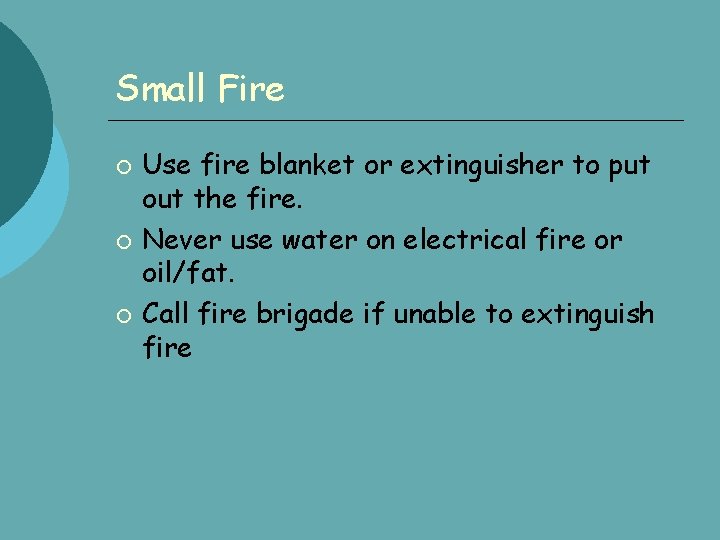 Small Fire Use fire blanket or extinguisher to put out the fire. Never use