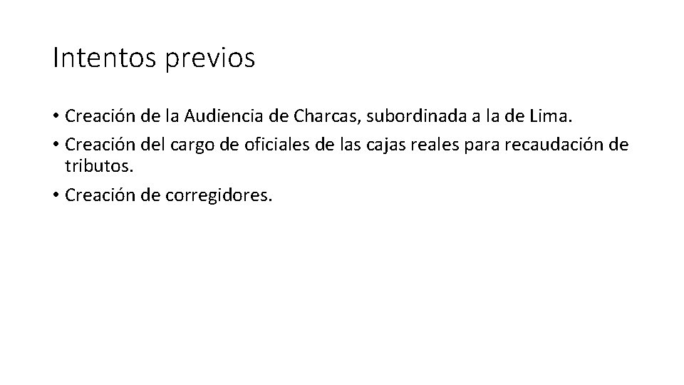 Intentos previos • Creación de la Audiencia de Charcas, subordinada a la de Lima.