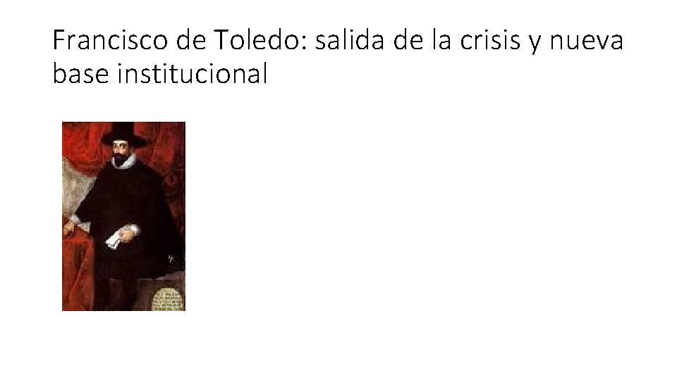 Francisco de Toledo: salida de la crisis y nueva base institucional 