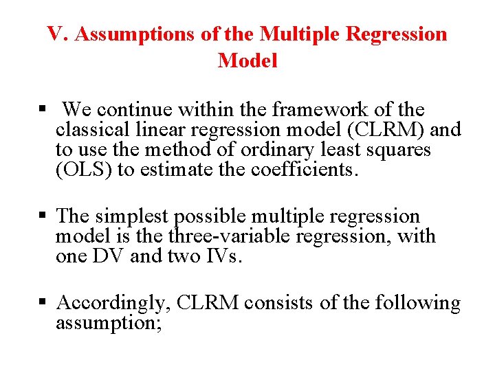 V. Assumptions of the Multiple Regression Model § We continue within the framework of