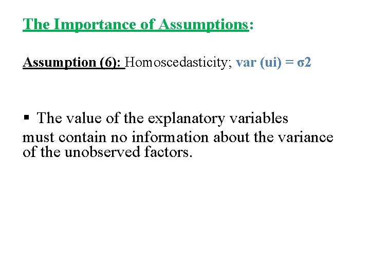 The Importance of Assumptions: Assumption (6): Homoscedasticity; var (ui) = σ2 § The value