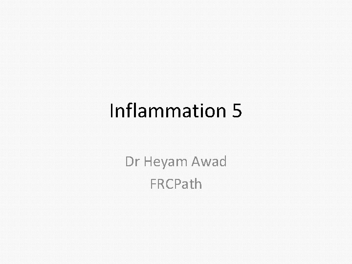 Inflammation 5 Dr Heyam Awad FRCPath 