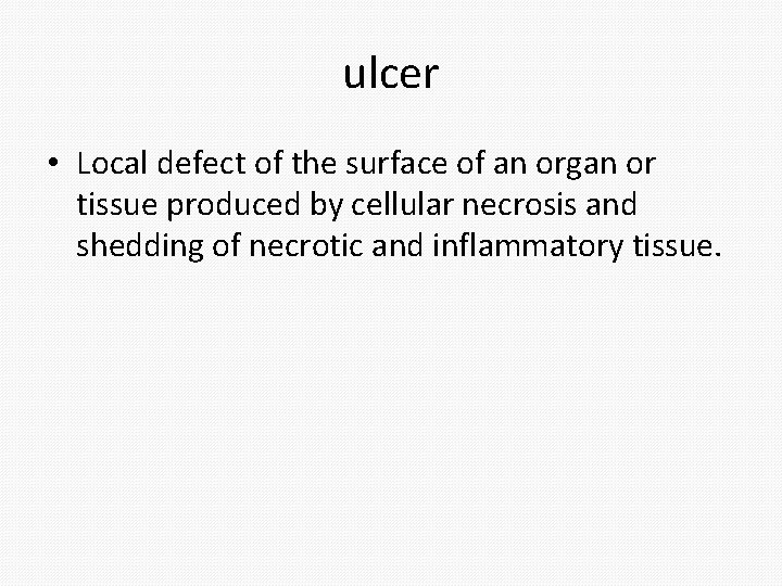 ulcer • Local defect of the surface of an organ or tissue produced by