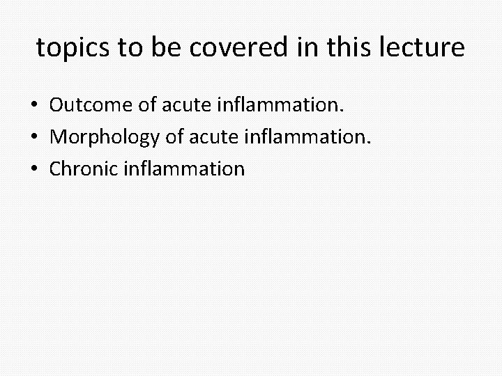 topics to be covered in this lecture • Outcome of acute inflammation. • Morphology