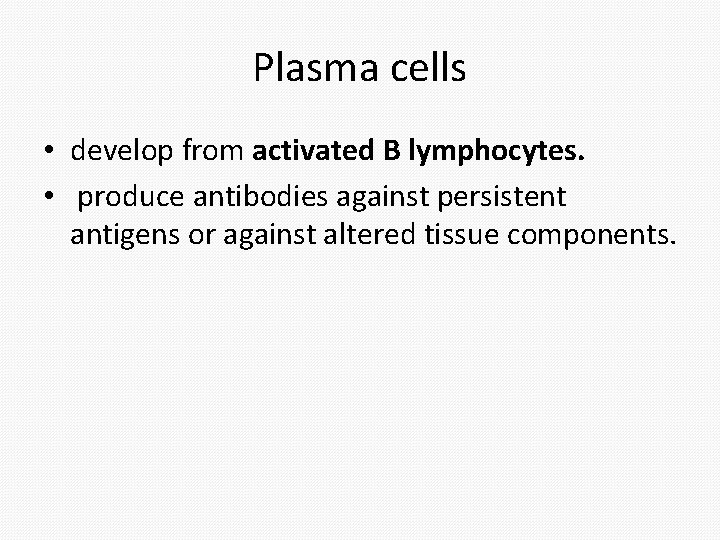 Plasma cells • develop from activated B lymphocytes. • produce antibodies against persistent antigens