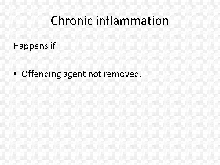 Chronic inflammation Happens if: • Offending agent not removed. 