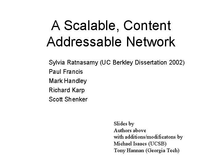 A Scalable, Content Addressable Network Sylvia Ratnasamy (UC Berkley Dissertation 2002) Paul Francis Mark