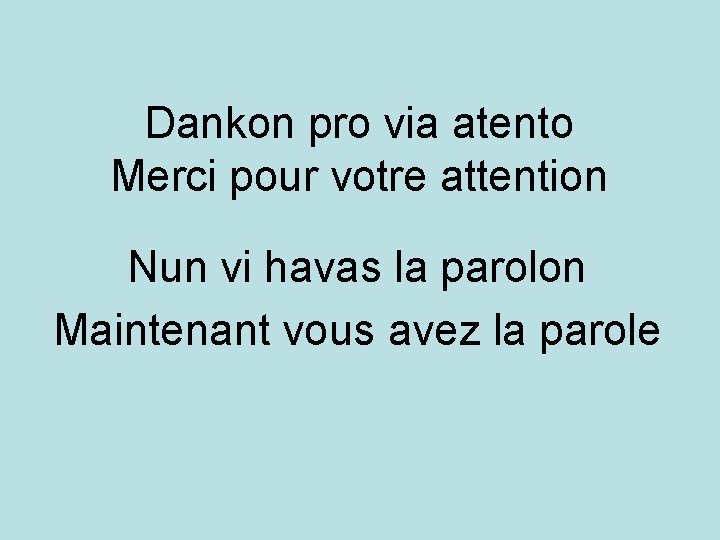 Dankon pro via atento Merci pour votre attention Nun vi havas la parolon Maintenant