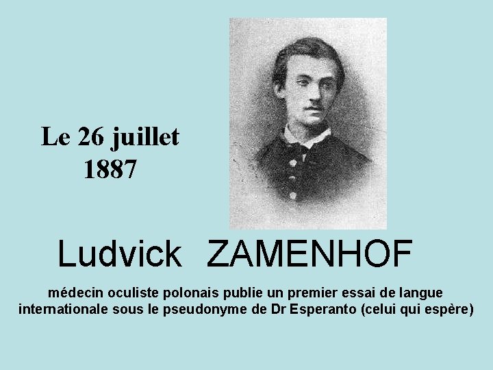 Le 26 juillet 1887 Ludvick ZAMENHOF médecin oculiste polonais publie un premier essai de