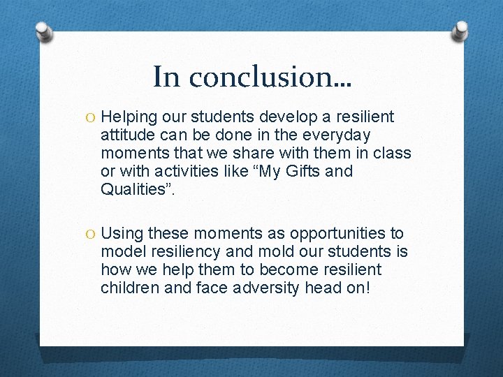 In conclusion… O Helping our students develop a resilient attitude can be done in