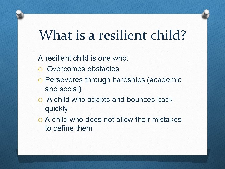 What is a resilient child? A resilient child is one who: O Overcomes obstacles