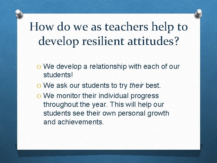 How do we as teachers help to develop resilient attitudes? O We develop a