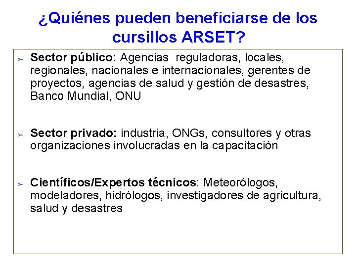 ¿Quiénes pueden beneficiarse de los cursillos ARSET? ➢ ➢ ➢ Sector público: Agencias reguladoras,