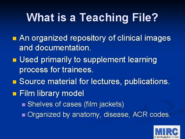 What is a Teaching File? An organized repository of clinical images and documentation. n