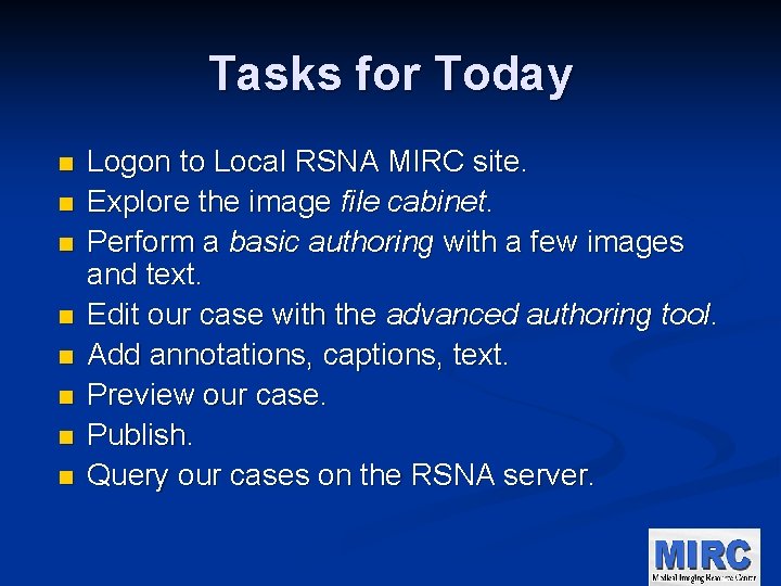 Tasks for Today n n n n Logon to Local RSNA MIRC site. Explore