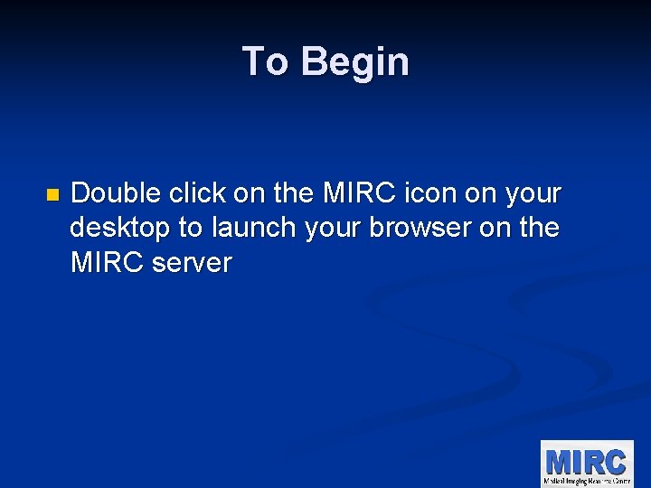 To Begin n Double click on the MIRC icon on your desktop to launch