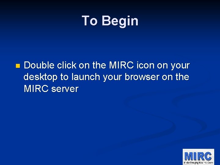 To Begin n Double click on the MIRC icon on your desktop to launch
