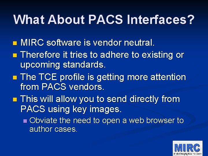 What About PACS Interfaces? MIRC software is vendor neutral. n Therefore it tries to