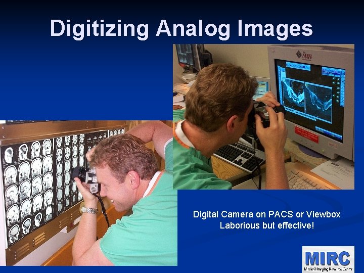 Digitizing Analog Images Digital Camera on PACS or Viewbox Laborious but effective! 