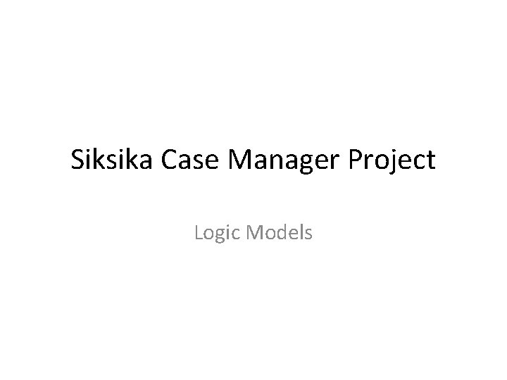 Siksika Case Manager Project Logic Models 