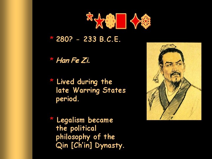 * 280? - 233 B. C. E. * Han Fe Zi. * Lived during