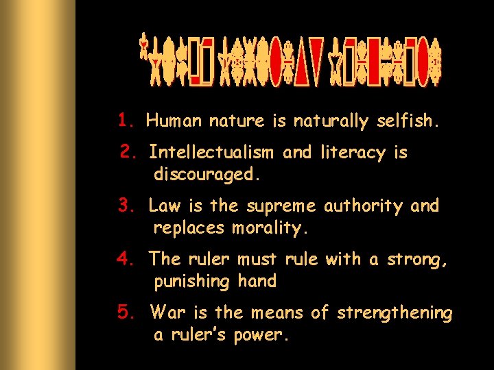 1. Human nature is naturally selfish. 2. Intellectualism and literacy is discouraged. 3. Law