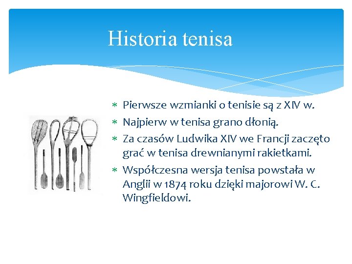 Historia tenisa Pierwsze wzmianki o tenisie są z XIV w. Najpierw w tenisa grano Historia tenisa Pierwsze wzmianki o tenisie są z XIV w. Najpierw w tenisa grano