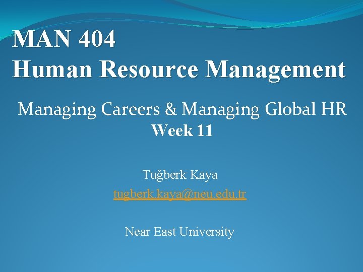 MAN 404 Human Resource Management Managing Careers & Managing Global HR Week 11 Tuğberk