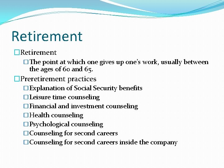 Retirement �The point at which one gives up one’s work, usually between the ages