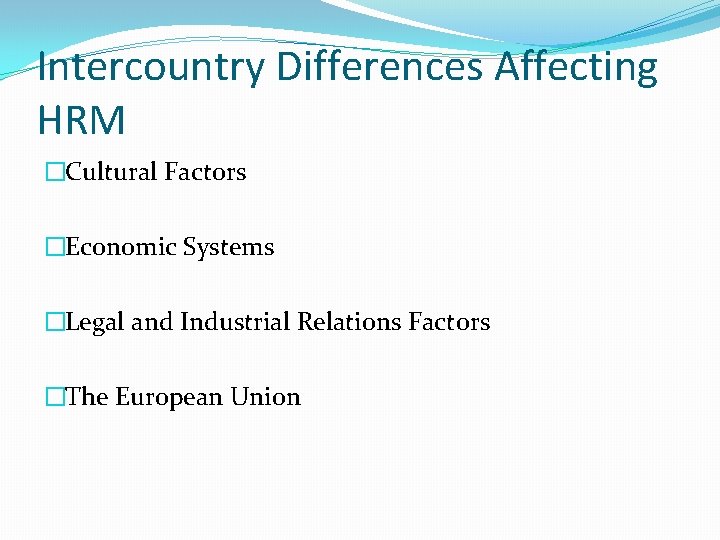 Intercountry Differences Affecting HRM �Cultural Factors �Economic Systems �Legal and Industrial Relations Factors �The