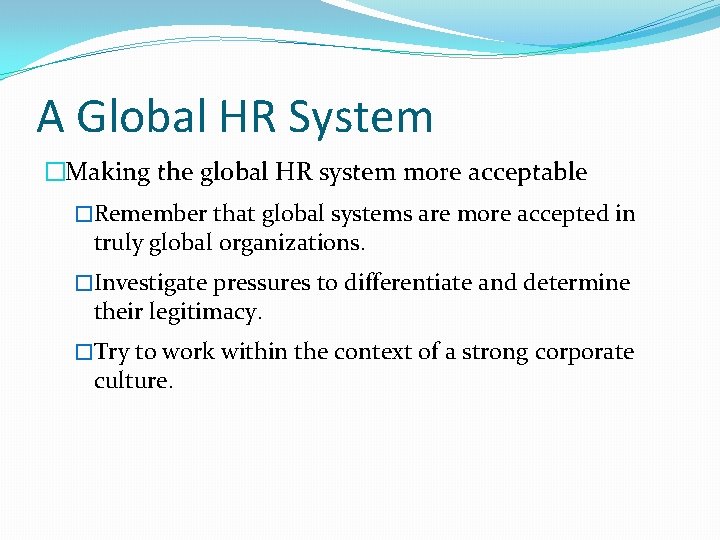 A Global HR System �Making the global HR system more acceptable �Remember that global
