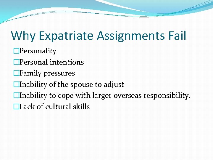 Why Expatriate Assignments Fail �Personality �Personal intentions �Family pressures �Inability of the spouse to