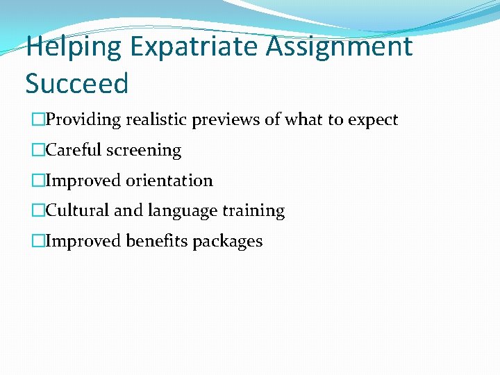 Helping Expatriate Assignment Succeed �Providing realistic previews of what to expect �Careful screening �Improved