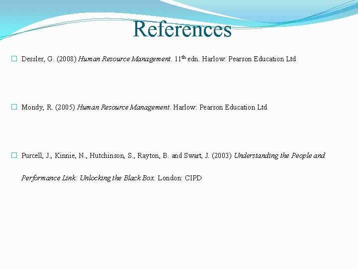 References � Dessler, G. (2008) Human Resource Management. 11 th edn. Harlow: Pearson Education