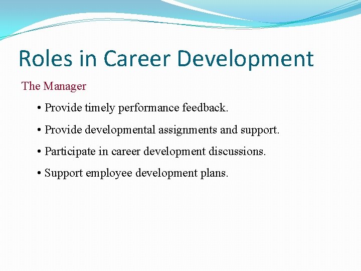 Roles in Career Development The Manager • Provide timely performance feedback. • Provide developmental