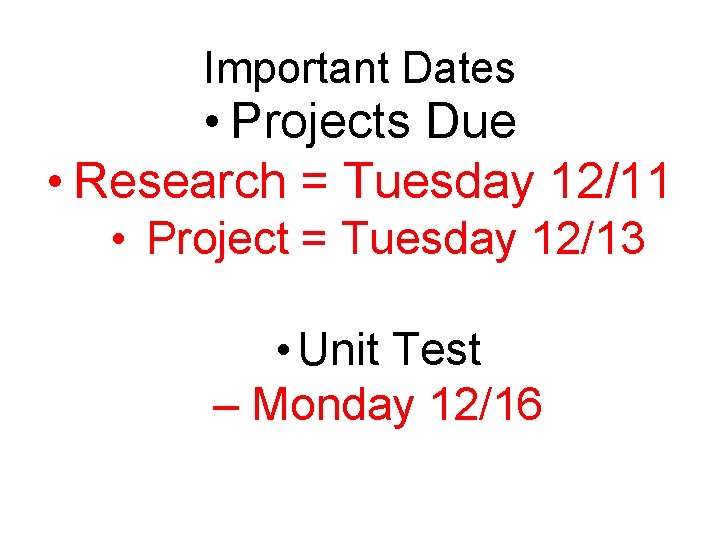 Important Dates • Projects Due • Research = Tuesday 12/11 • Project = Tuesday