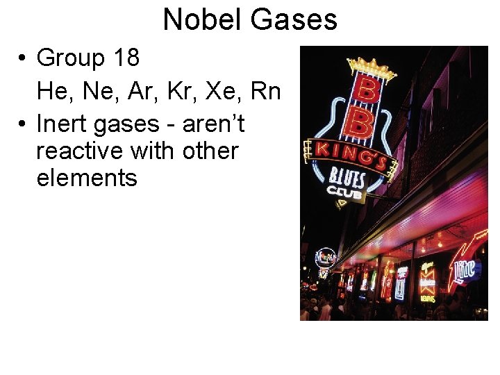 Nobel Gases • Group 18 He, Ne, Ar, Kr, Xe, Rn • Inert gases
