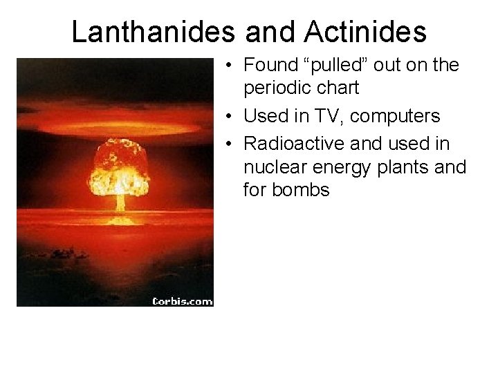 Lanthanides and Actinides • Found “pulled” out on the periodic chart • Used in