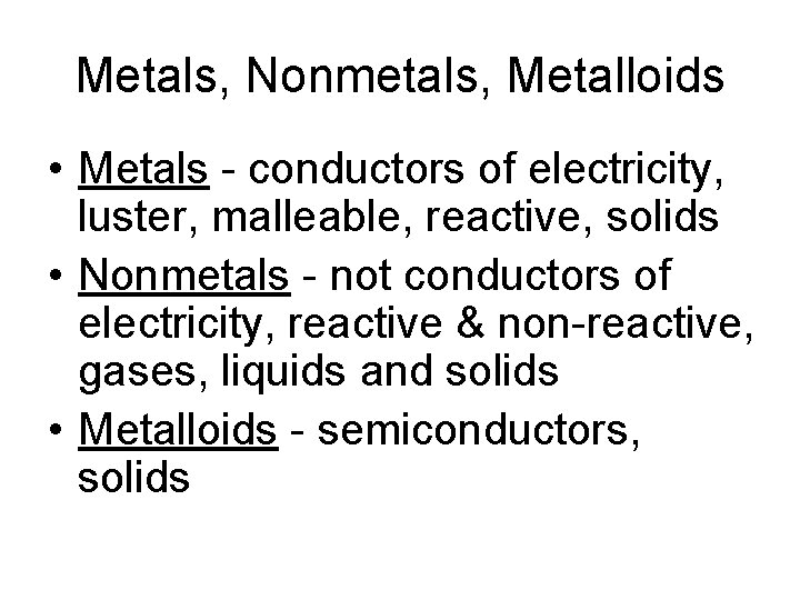 Metals, Nonmetals, Metalloids • Metals - conductors of electricity, luster, malleable, reactive, solids •