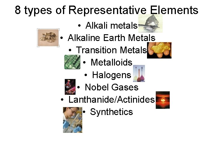 8 types of Representative Elements • Alkali metals • Alkaline Earth Metals • Transition