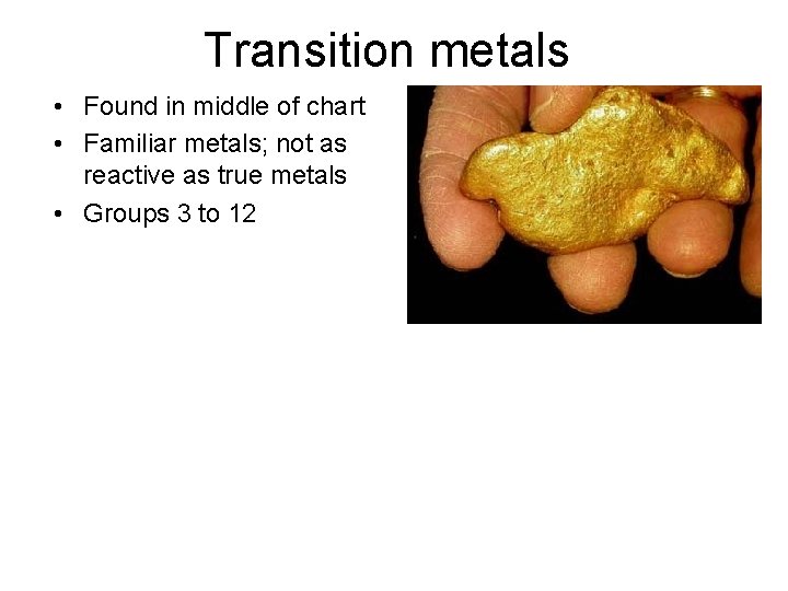 Transition metals • Found in middle of chart • Familiar metals; not as reactive