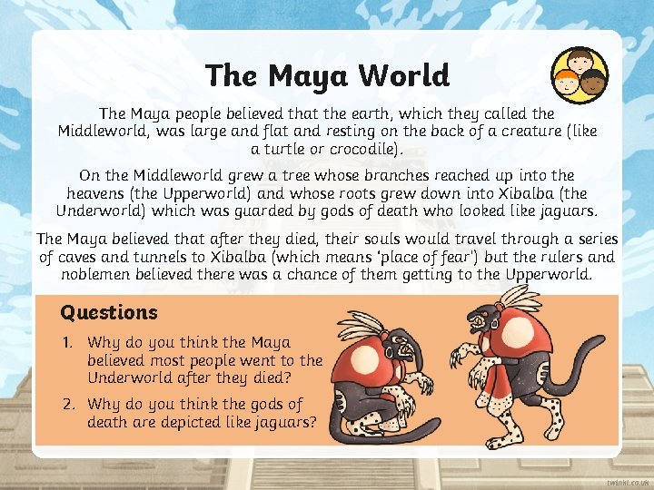 The Maya World The Maya people believed that the earth, which they called the