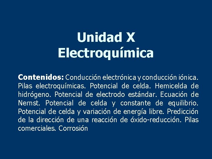 Unidad X Electroquímica Contenidos: Conducción electrónica y conducción iónica. Pilas electroquímicas. Potencial de celda.